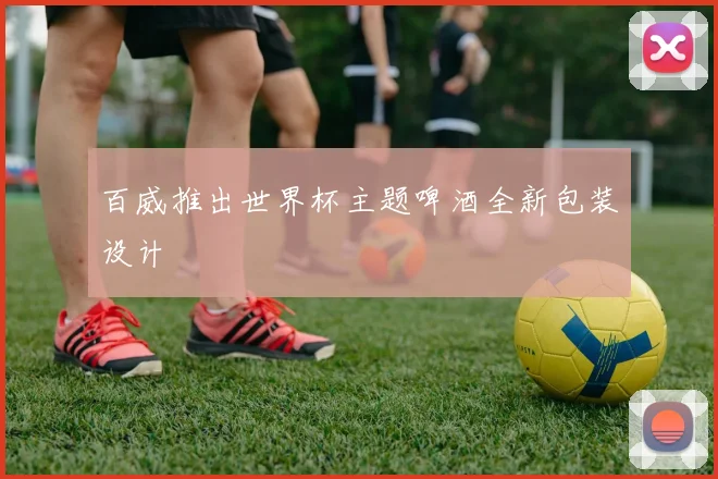 百威推出世界杯主题啤酒全新包装设计