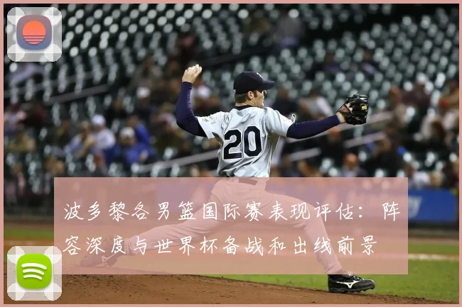 波多黎各男篮国际赛表现评估：阵容深度与世界杯备战和出线前景