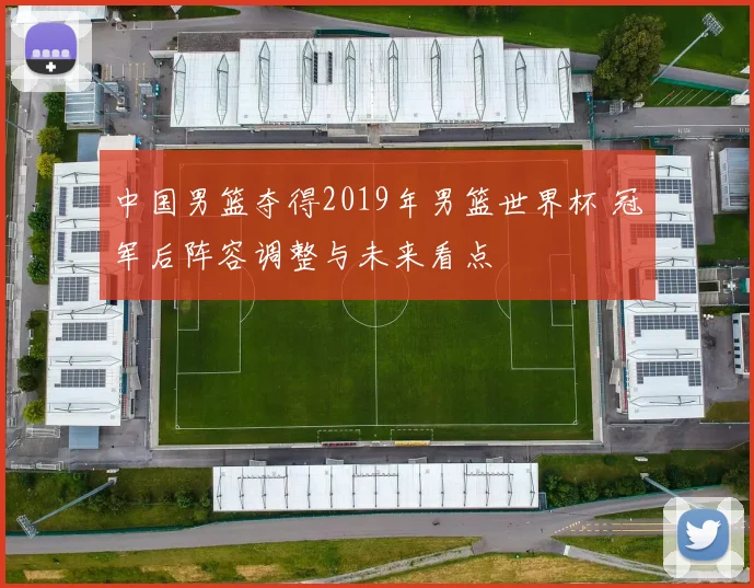 中国男篮夺得2019年男篮世界杯 冠军后阵容调整与未来看点