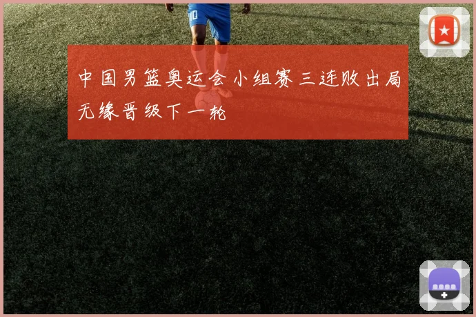中国男篮奥运会小组赛三连败出局无缘晋级下一轮