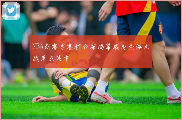 NBA新赛季赛程公布揭幕战与圣诞大战看点集中