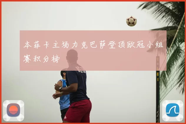 本菲卡主场力克巴萨登顶欧冠小组赛积分榜