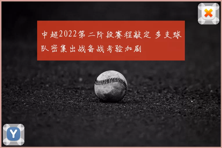 中超2022第二阶段赛程敲定 多支球队密集出战备战考验加剧