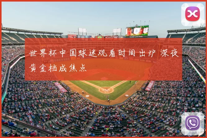 世界杯中国球迷观看时间出炉 深夜黄金档成焦点