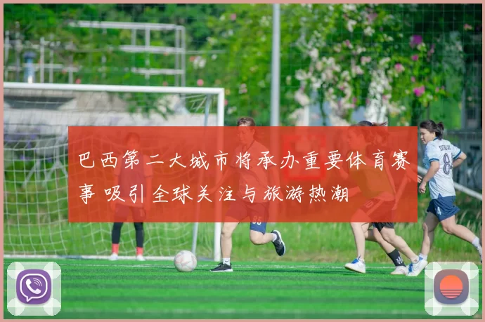巴西第二大城市将承办重要体育赛事 吸引全球关注与旅游热潮