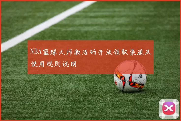 NBA篮球大师激活码开放领取渠道及使用规则说明